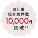 お仕事紹介案件10,000件突破！ *2