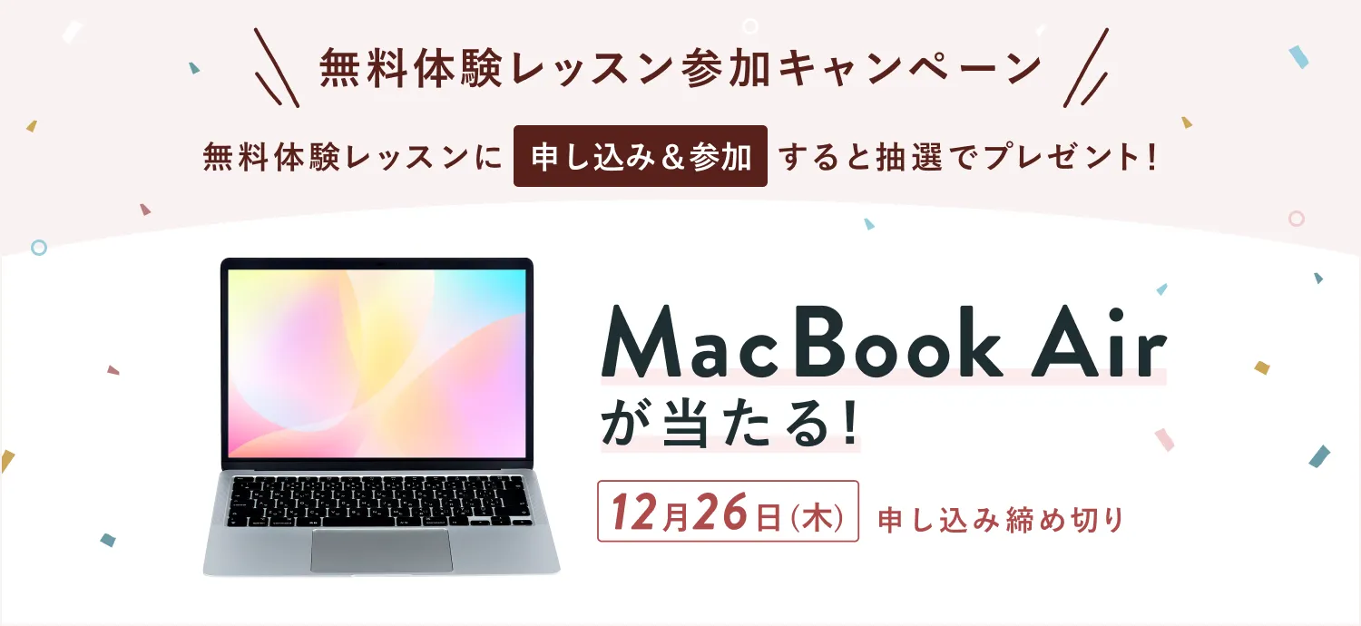 無料体験レッスン参加キャンペーン無料体験レッスンに申し込み＆参加すると抽選でプレゼント！MacBook Air1名に当たる！12月26日（木）申し込み締切