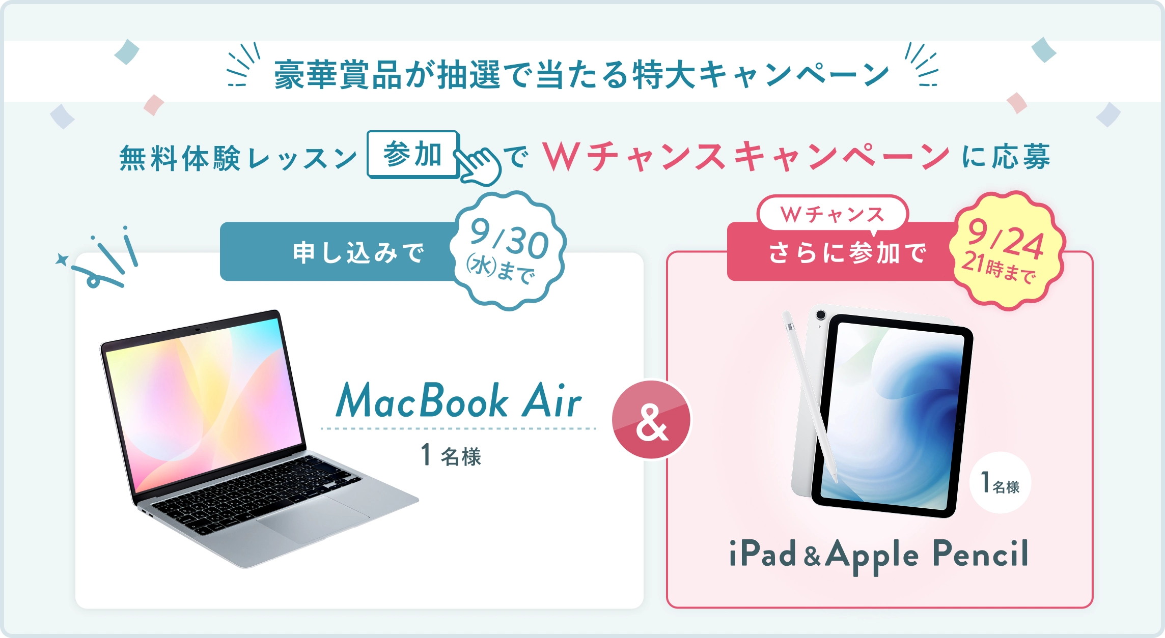 無料体験レッスン参加キャンペーン!無料体験レッスンに申し込み&参加すると抽選でプレゼント! MacBook Air 1名様に当たる! 9月30日(水)申し込み締切 さらに9月24日 21時(木)までのWチャンス! 無料体験レッスン参加で iPad & Apple Pencil 抽選で1名様にプレゼント!