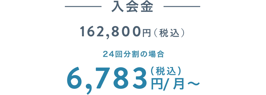 入会金 162,800円(税込) 24回分割の場合 6,783円(税込)/月〜